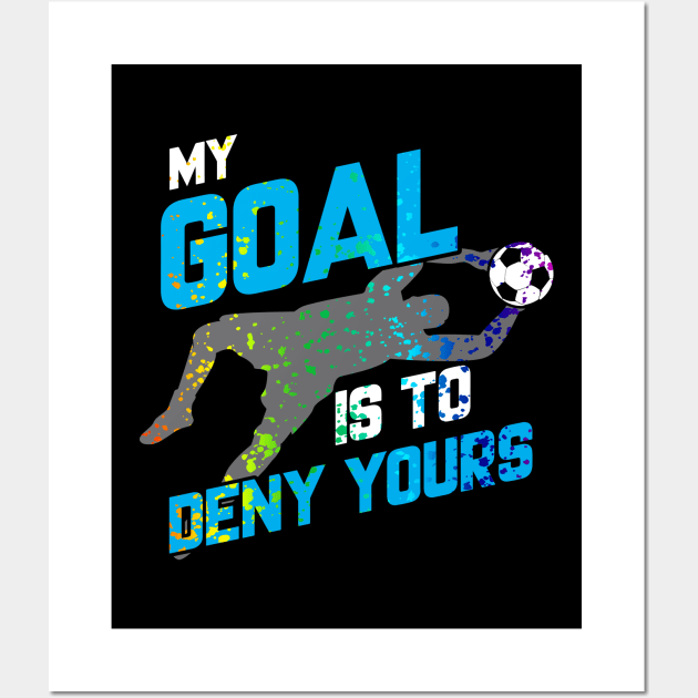 My Goal Is To Deny Yours Goalie Rainbow Splatter Wall Art by theperfectpresents